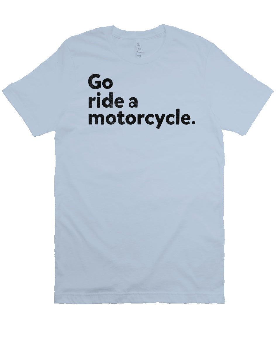"Go Ride A Motorcycle" Unisex T-Shirt