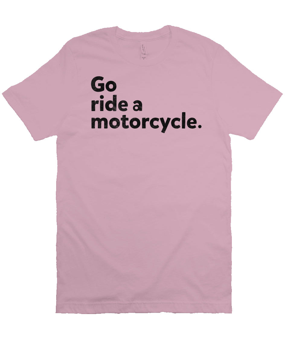 "Go Ride A Motorcycle" Unisex T-Shirt
